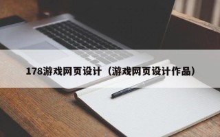 广元178游戏网页设计（游戏网页设计作品）