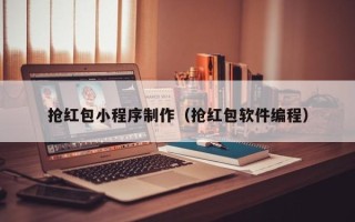 广元抢红包小程序制作（抢红包软件编程）