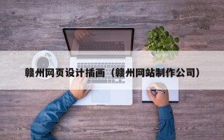 广元赣州网页设计插画（赣州网站制作公司）