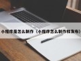 广元小程序是怎么制作（小程序怎么制作和发布）
