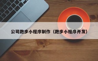 广元公司跑步小程序制作（跑步小程序开发）